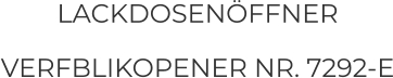 LACKDOSENÖFFNER VERFBLIKOPENER NR. 7292-E